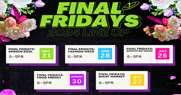 Get ready for an unforgettable summer with the Final Fridays 2024 lineup! Mark your calendars for May 31, June 28, July 26, August 30, and September 27. Here’s what you can look forward to:

- **Spoken Soul** on May 31
- **Fashion Week** on June 28
- **Graffiti Get Down** on July 26
- **Food Frenzy** on August 30
- **Night Market** on September 27

Don’t miss out—plan your Fridays now!