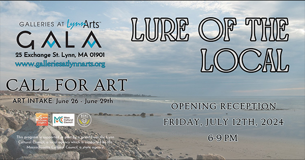 **Event Alert: "Lure of the Local" Art Exhibition at Galleries at LynnArts**

- **Art Submission Dates:** June 26-29, 2024
- **Opening Reception:** July 12, 2024, from 6 PM to 9 PM
- **Location:** Galleries at LynnArts, 25 Exchange St., Lynn, MA

Calling all artists! Don't miss your chance to showcase your talent. Submit your artwork between June 26 and June 29. Join us for the grand opening on July 12th for an evening of creativity and community spirit.

Mark your calendars and get ready to be inspired!