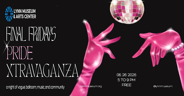 Event flyer for the Lynn Museum & Arts Center’s Final Fridays Pride Xtravaganza, featuring illustrated pink gloved hands, a disco ball, and event details for June 28, 2026, from 5 to 9 PM. Free admission.