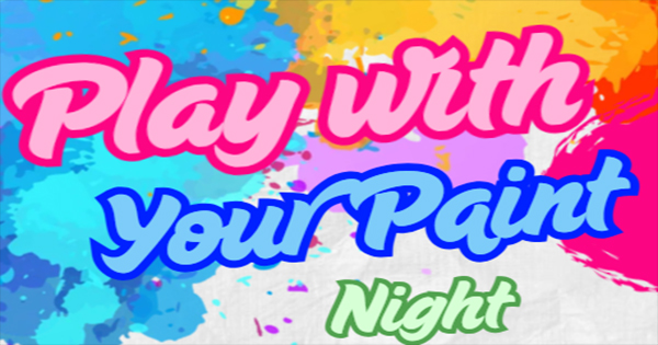 Text graphic with colorful paint splatters as the background. The words "Play with Your Paint Night" are written in large, bold, multicolored letters across the image.