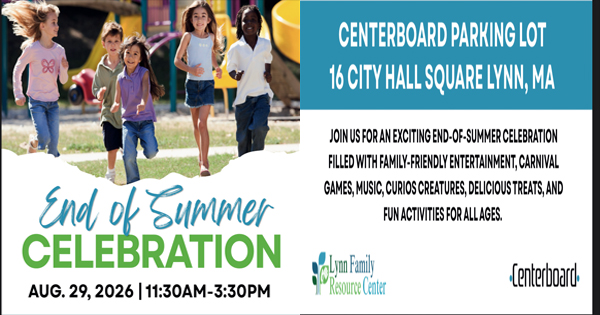 A flyer for the “End of Summer Celebration” on August 29, 2026, in Lynn, MA. It features kids running, event details, and a description of activities including games, music, and food. Hosted by Lynn Family Resource Center and Centerboard.