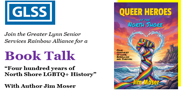 GLSS invites you to a Book Talk on “Queer Heroes of the North Shore” by Jim Moser, about four centuries of North Shore LGBTQ+ history. The book cover shows a rainbow-colored hand forming a fist, emerging from waves, with a rainbow in the sky.