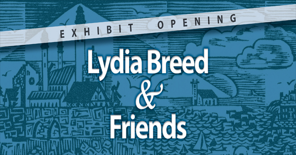 Text reads “Exhibit Opening Lydia Breed & Friends” over a blue illustration of buildings, water, and clouds in a woodcut style.